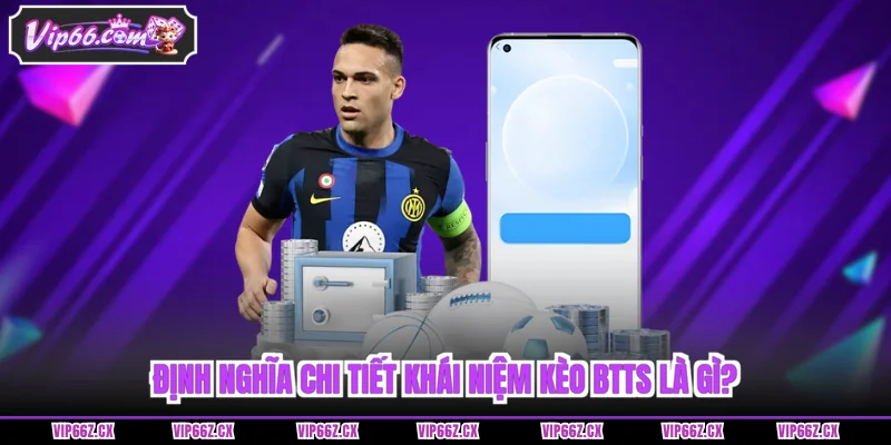 Định nghĩa chi tiết khái niệm kèo BTTS là gì?