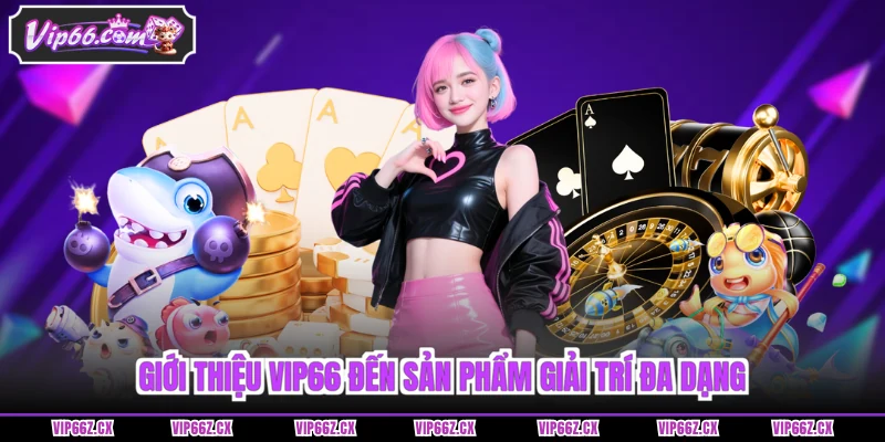 Giới thiệu Vip66 đến sản phẩm giải trí đa dạng
